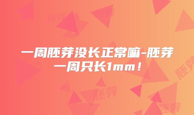一周胚芽没长正常嘛-胚芽一周只长1mm！