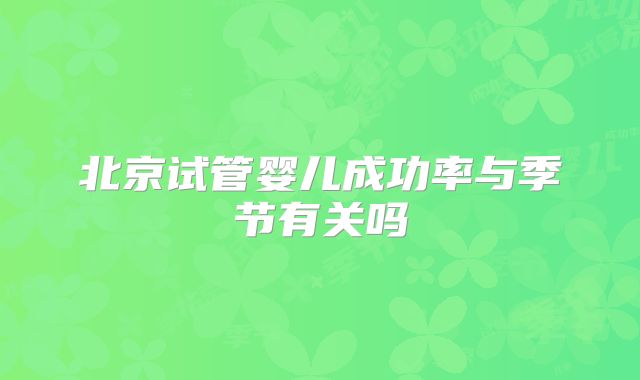 北京试管婴儿成功率与季节有关吗