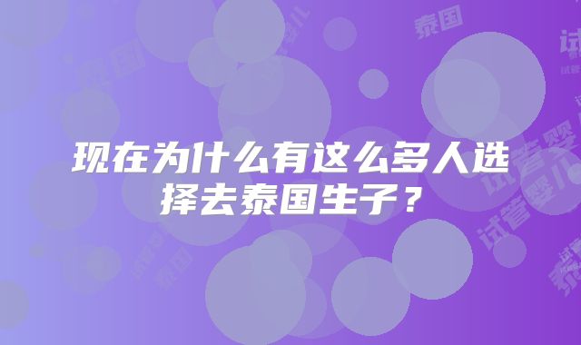 现在为什么有这么多人选择去泰国生子?
