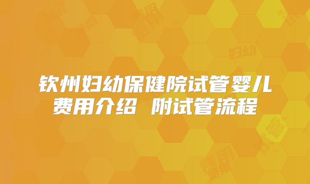 钦州妇幼保健院试管婴儿费用介绍 附试管流程