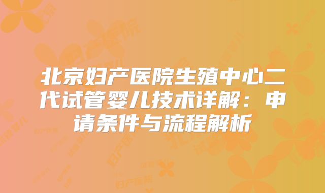 北京妇产医院生殖中心二代试管婴儿技术详解：申请条件与流程解析