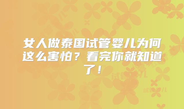 女人做泰国试管婴儿为何这么害怕？看完你就知道了！
