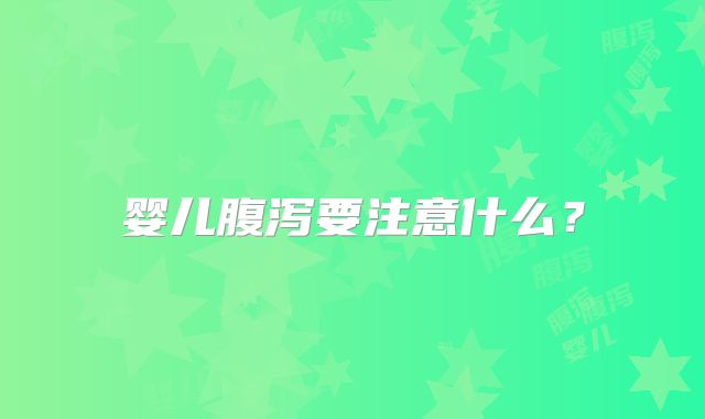 婴儿腹泻要注意什么?