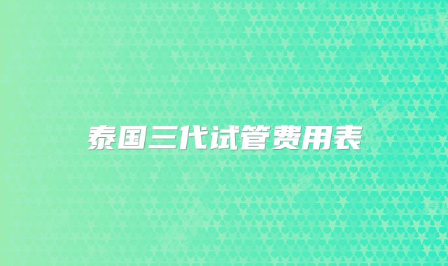 泰国三代试管费用表