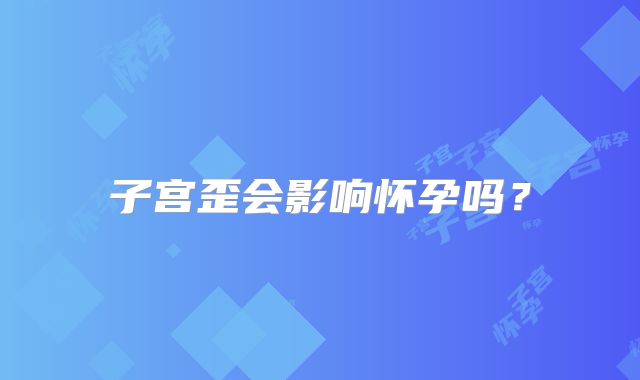 子宫歪会影响怀孕吗?
