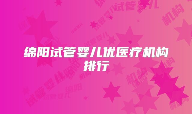 绵阳试管婴儿优医疗机构排行