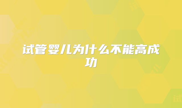 试管婴儿为什么不能高成功