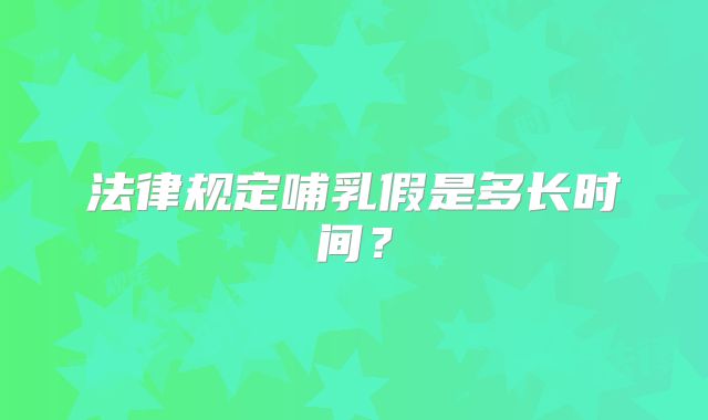 法律规定哺乳假是多长时间？