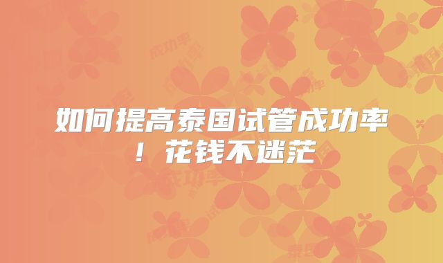 如何提高泰国试管成功率！花钱不迷茫