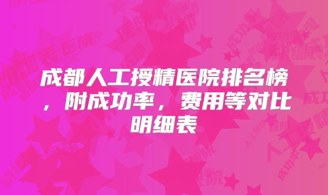 成都人工授精医院排名榜，附成功率，费用等对比明细表