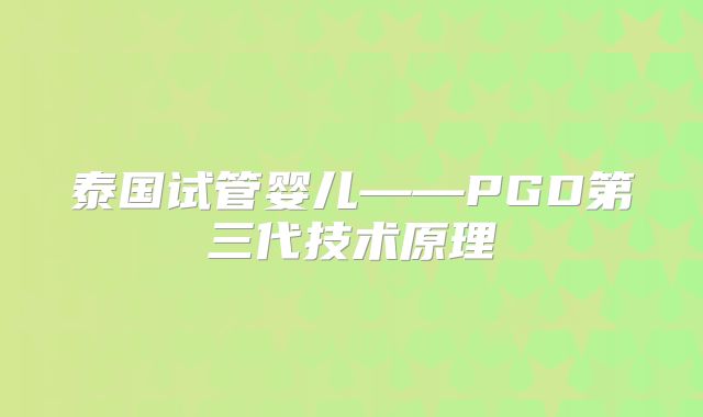 泰国试管婴儿——PGD第三代技术原理