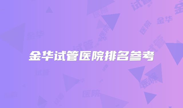 金华试管医院排名参考