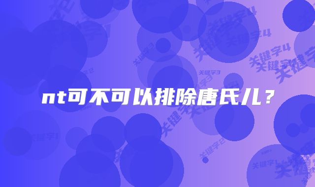nt可不可以排除唐氏儿?