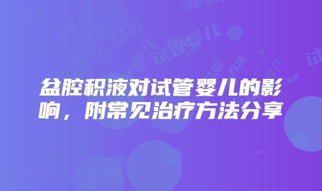 盆腔积液对试管婴儿的影响，附常见治疗方法分享