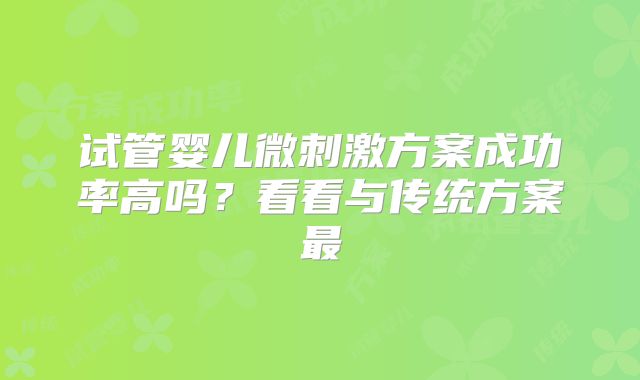 试管婴儿微刺激方案成功率高吗？看看与传统方案最