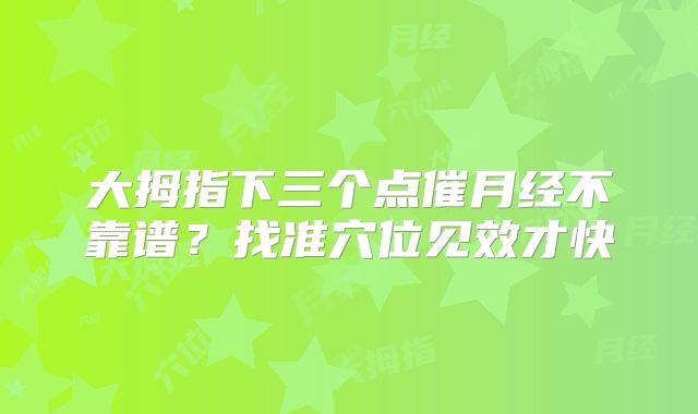 大拇指下三个点催月经不靠谱？找准穴位见效才快