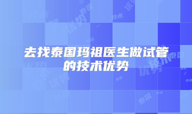 去找泰国玛祖医生做试管的技术优势
