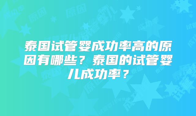 泰国试管婴成功率高的原因有哪些？泰国的试管婴儿成功率？
