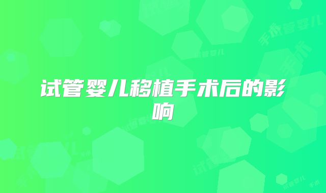 试管婴儿移植手术后的影响