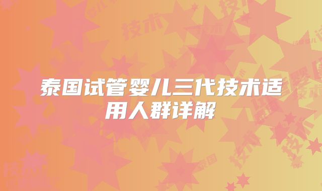 泰国试管婴儿三代技术适用人群详解