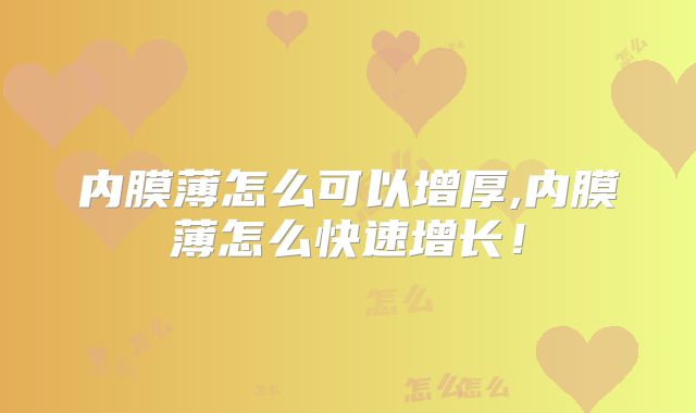 内膜薄怎么可以增厚,内膜薄怎么快速增长!