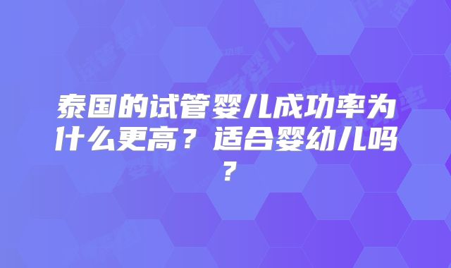 泰国的试管婴儿成功率为什么更高？适合婴幼儿吗？
