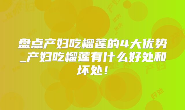 盘点产妇吃榴莲的4大优势_产妇吃榴莲有什么好处和坏处！