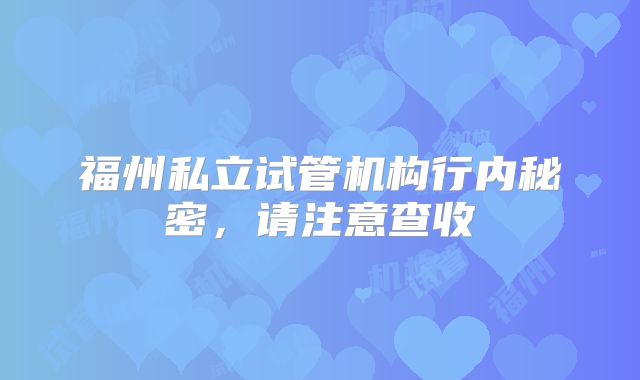 福州私立试管机构行内秘密，请注意查收
