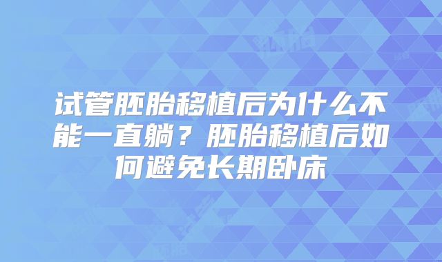 试管胚胎移植后为什么不能一直躺？胚胎移植后如何避免长期卧床
