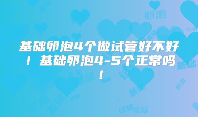 基础卵泡4个做试管好不好!基础卵泡4-5个正常吗!