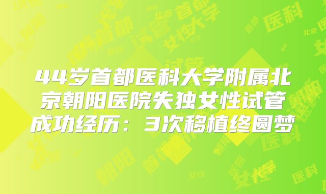 44岁首都医科大学附属北京朝阳医院失独女性试管成功经历：3次移植终圆梦
