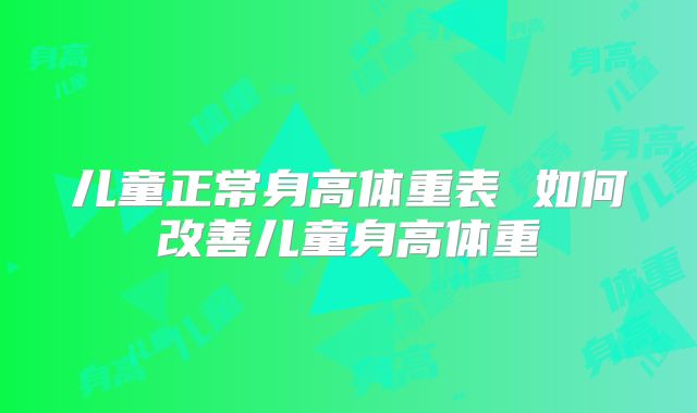 儿童正常身高体重表 如何改善儿童身高体重