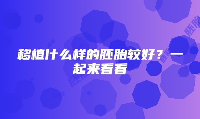移植什么样的胚胎较好？一起来看看