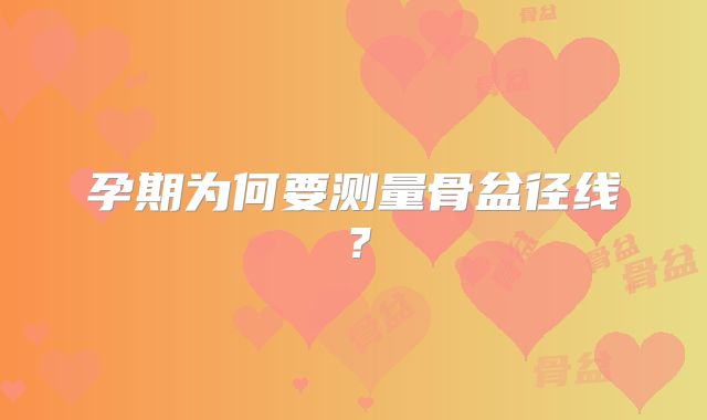 孕期为何要测量骨盆径线?