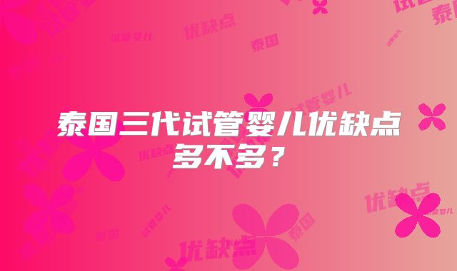 泰国三代试管婴儿优缺点多不多？