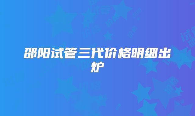 邵阳试管三代价格明细出炉
