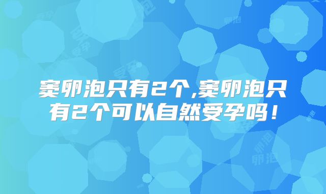 窦卵泡只有2个,窦卵泡只有2个可以自然受孕吗!