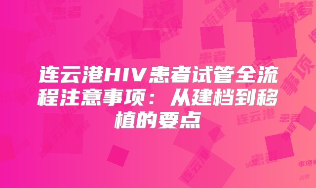 连云港HIV患者试管全流程注意事项：从建档到移植的要点