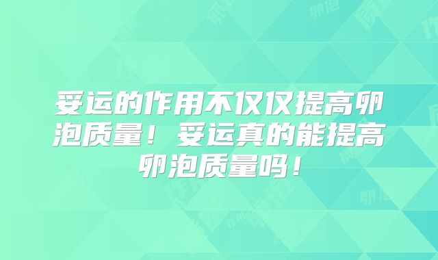 妥运的作用不仅仅提高卵泡质量！妥运真的能提高卵泡质量吗！