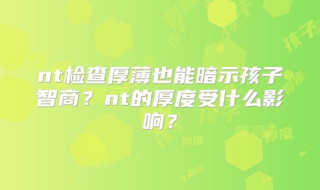 nt检查厚薄也能暗示孩子智商?nt的厚度受什么影响?