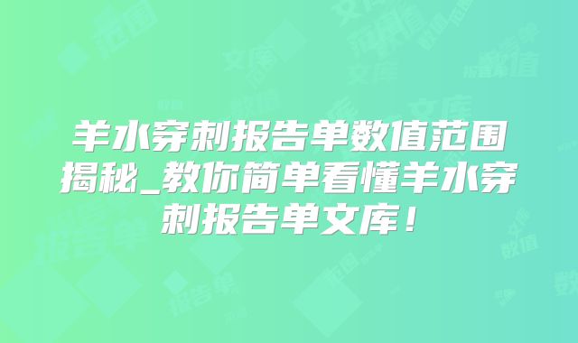 羊水穿刺报告单数值范围揭秘_教你简单看懂羊水穿刺报告单文库！