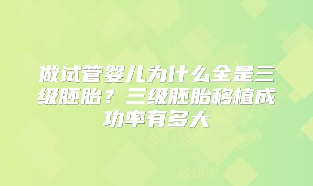 做试管婴儿为什么全是三级胚胎？三级胚胎移植成功率有多大