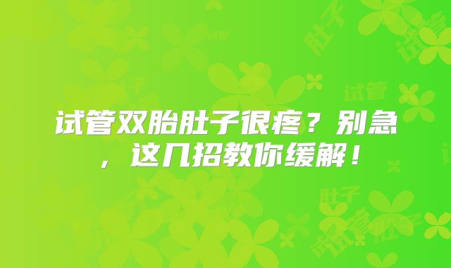 试管双胎肚子很疼？别急，这几招教你缓解！