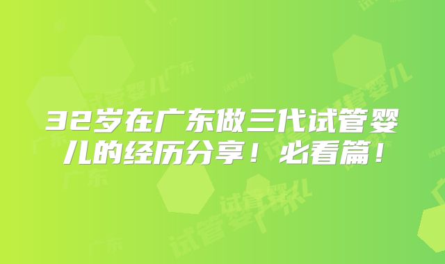 32岁在广东做三代试管婴儿的经历分享!必看篇!