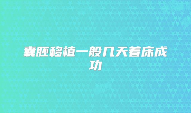 囊胚移植一般几天着床成功