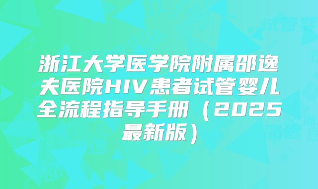 浙江大学医学院附属邵逸夫医院HIV患者试管婴儿全流程指导手册(2025最新版)