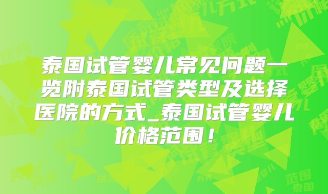泰国试管婴儿常见问题一览附泰国试管类型及选择医院的方式_泰国试管婴儿价格范围！