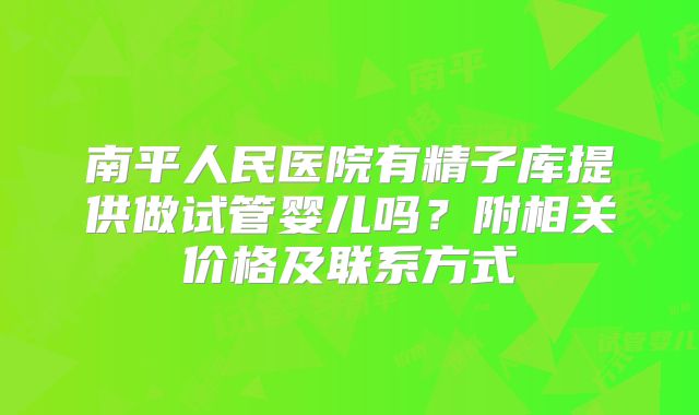 南平人民医院有精子库提供做试管婴儿吗?附相关价格及联系方式