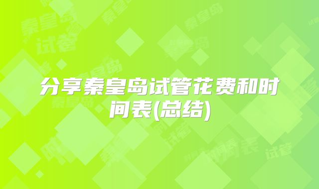 分享秦皇岛试管花费和时间表(总结)