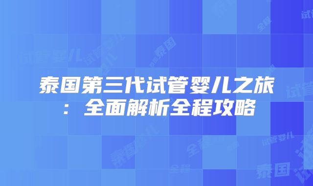 泰国第三代试管婴儿之旅：全面解析全程攻略